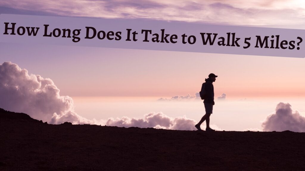 How Long Does It Take to Walk 5 Miles?